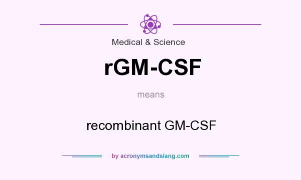 What does rGM-CSF mean? It stands for recombinant GM-CSF