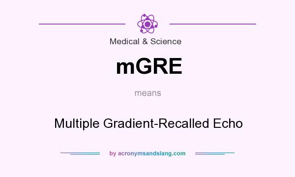 What does mGRE mean? It stands for Multiple Gradient-Recalled Echo