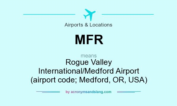 What does MFR mean? It stands for Rogue Valley International/Medford Airport (airport code; Medford, OR, USA)