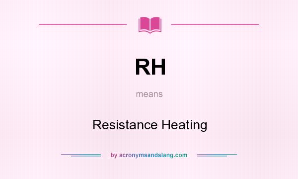 What does RH mean? It stands for Resistance Heating