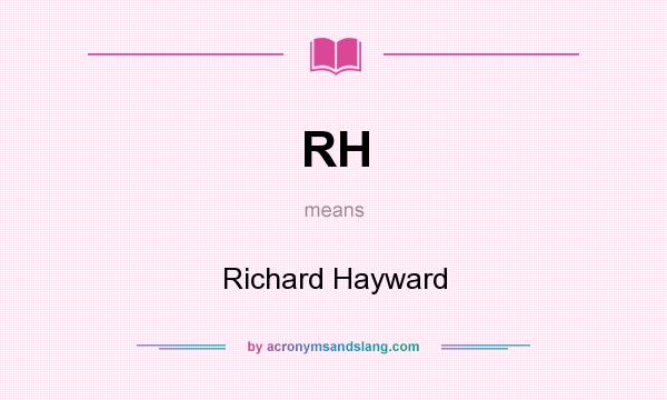 What does RH mean? It stands for Richard Hayward