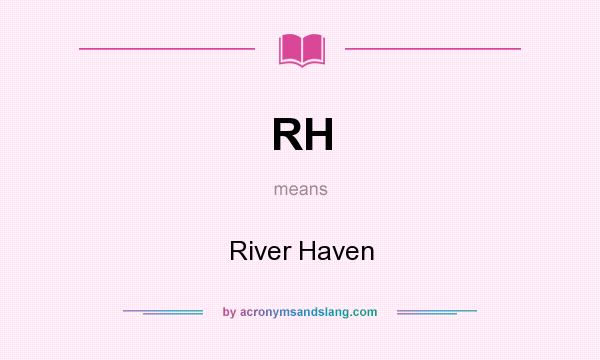 What does RH mean? It stands for River Haven