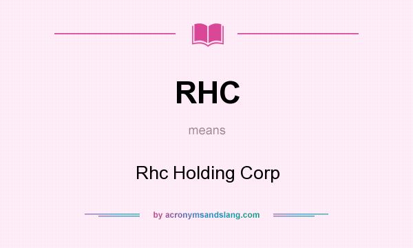 What does RHC mean? It stands for Rhc Holding Corp