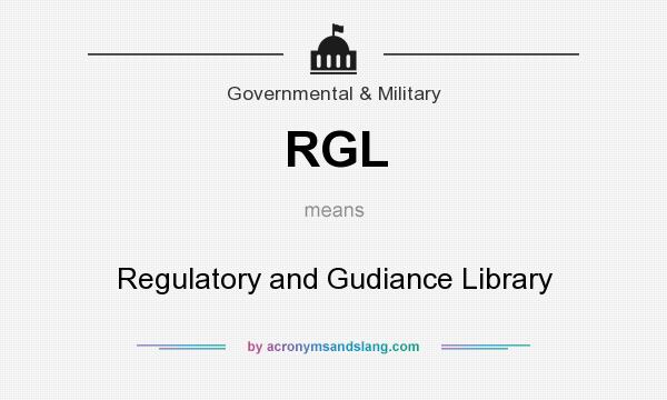 What does RGL mean? It stands for Regulatory and Gudiance Library