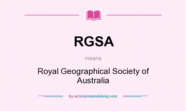 What does RGSA mean? It stands for Royal Geographical Society of Australia