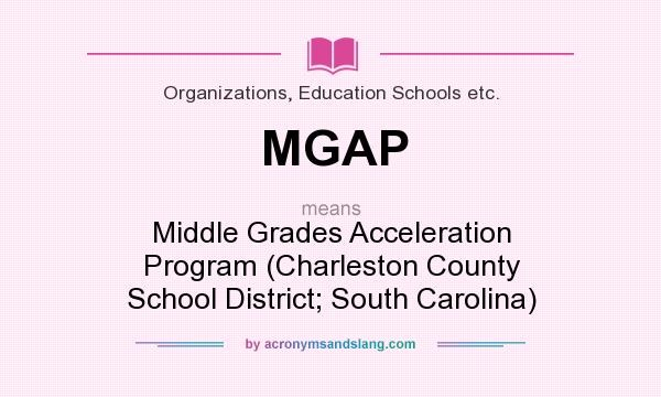 What does MGAP mean? It stands for Middle Grades Acceleration Program (Charleston County School District; South Carolina)