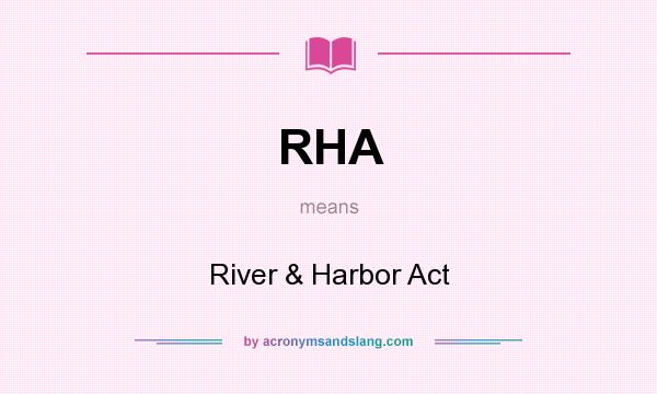 What does RHA mean? It stands for River & Harbor Act