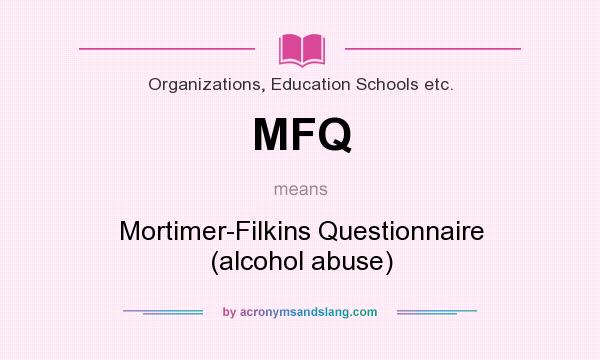 What does MFQ mean? It stands for Mortimer-Filkins Questionnaire (alcohol abuse)
