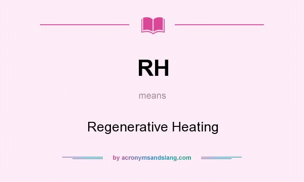 What does RH mean? It stands for Regenerative Heating