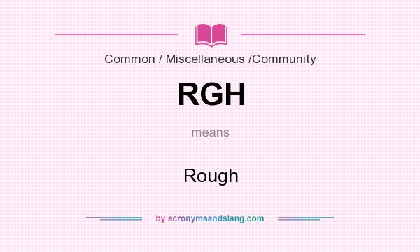 What does RGH mean? It stands for Rough