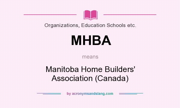What does MHBA mean? It stands for Manitoba Home Builders` Association (Canada)