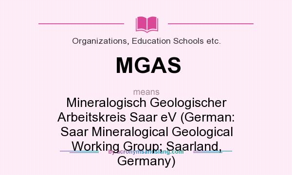 What does MGAS mean? It stands for Mineralogisch Geologischer Arbeitskreis Saar eV (German: Saar Mineralogical Geological Working Group; Saarland, Germany)