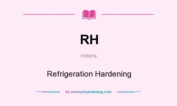 What does RH mean? It stands for Refrigeration Hardening