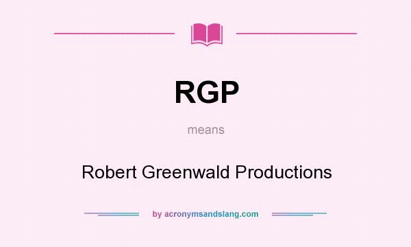 What does RGP mean? It stands for Robert Greenwald Productions