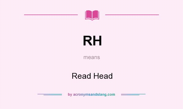 What does RH mean? It stands for Read Head