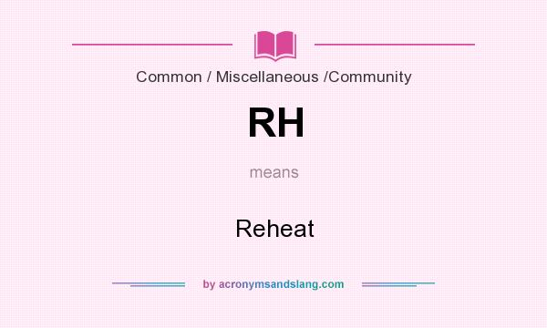 What does RH mean? It stands for Reheat