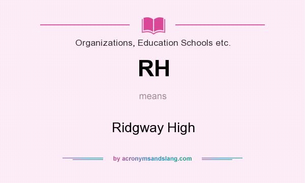 What does RH mean? It stands for Ridgway High