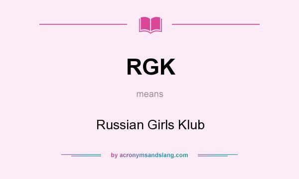 What does RGK mean? It stands for Russian Girls Klub