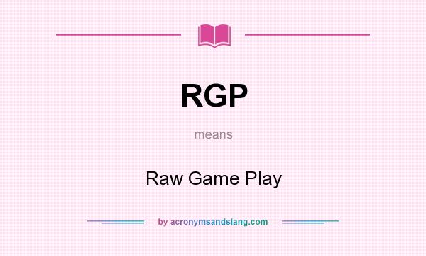 What does RGP mean? It stands for Raw Game Play