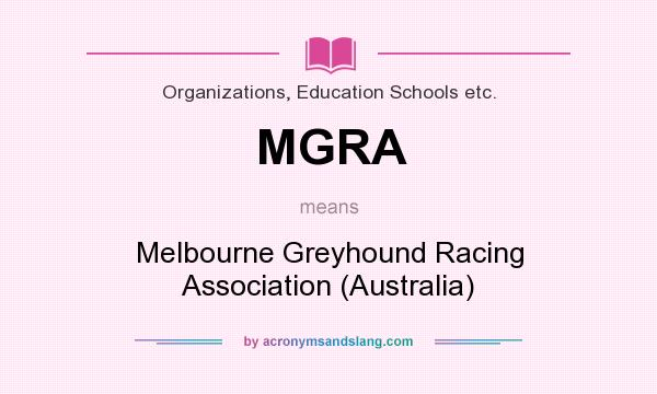 What does MGRA mean? It stands for Melbourne Greyhound Racing Association (Australia)