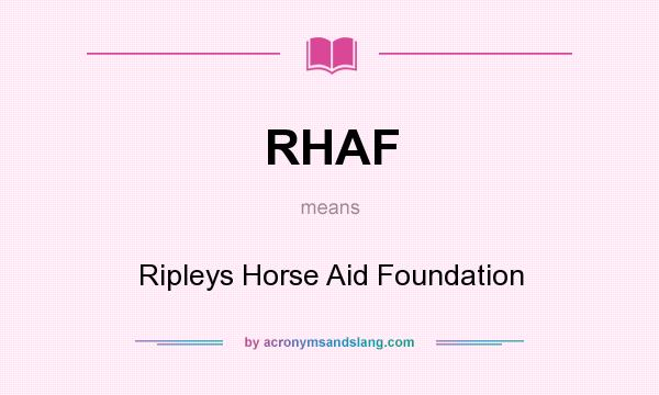 What does RHAF mean? It stands for Ripleys Horse Aid Foundation