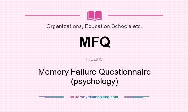 What does MFQ mean? It stands for Memory Failure Questionnaire (psychology)