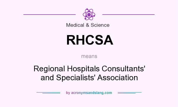 What does RHCSA mean? It stands for Regional Hospitals Consultants` and Specialists` Association
