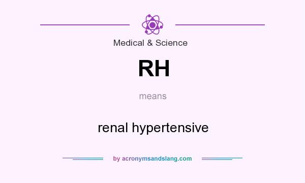 What does RH mean? It stands for renal hypertensive