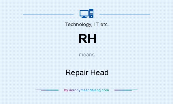 What does RH mean? It stands for Repair Head