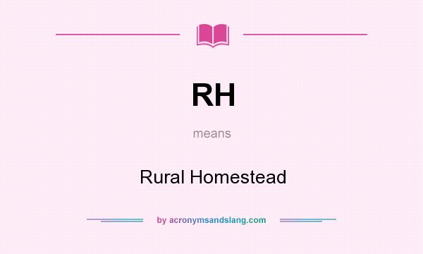 What does RH mean? It stands for Rural Homestead