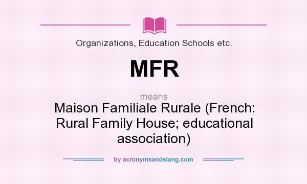 What does MFR mean? It stands for Maison Familiale Rurale (French: Rural Family House; educational association)