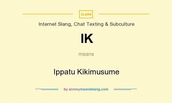 What does IK mean? It stands for Ippatu Kikimusume