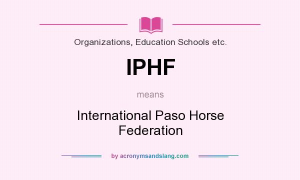 What does IPHF mean? It stands for International Paso Horse Federation