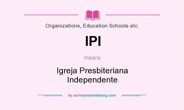 What does IPI mean? It stands for Igreja Presbiteriana Independente