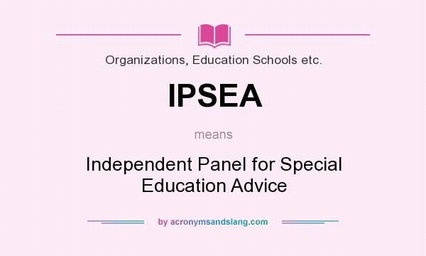 What does IPSEA mean? It stands for Independent Panel for Special Education Advice