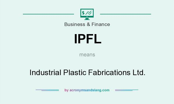 What does IPFL mean? It stands for Industrial Plastic Fabrications Ltd.