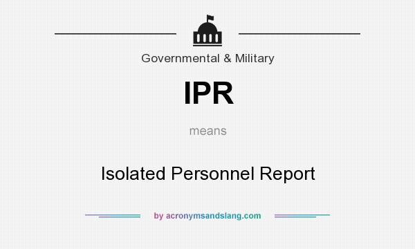 What does IPR mean? It stands for Isolated Personnel Report