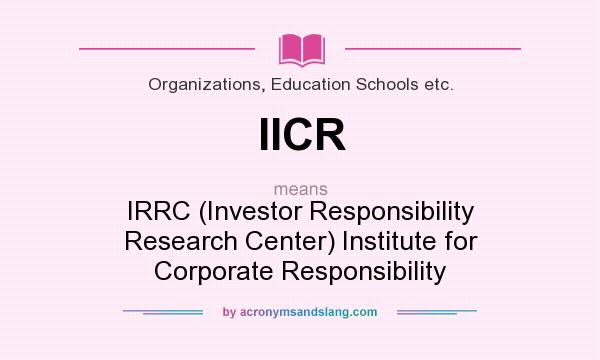 What does IICR mean? It stands for IRRC (Investor Responsibility Research Center) Institute for Corporate Responsibility