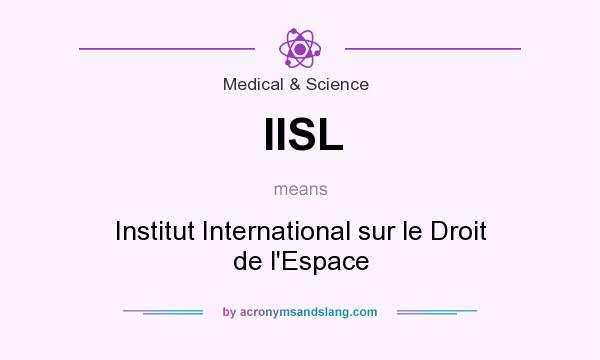 What does IISL mean? It stands for Institut International sur le Droit de l`Espace