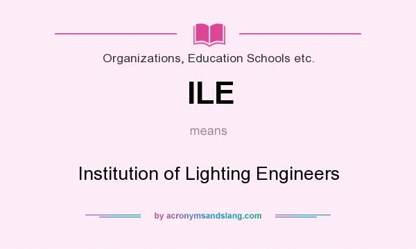 What does ILE mean? It stands for Institution of Lighting Engineers