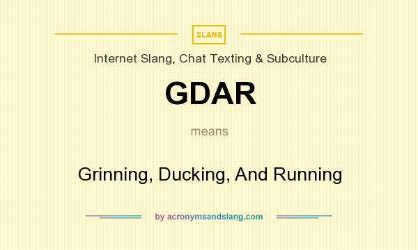 What does GDAR mean? It stands for Grinning, Ducking, And Running