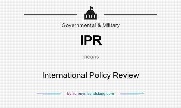 What does IPR mean? It stands for International Policy Review