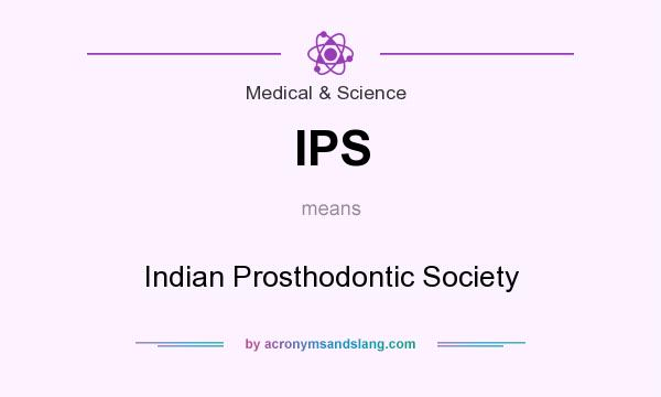 What does IPS mean? It stands for Indian Prosthodontic Society