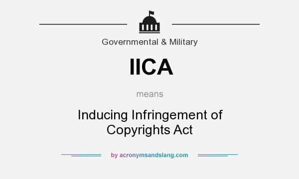 What does IICA mean? It stands for Inducing Infringement of Copyrights Act