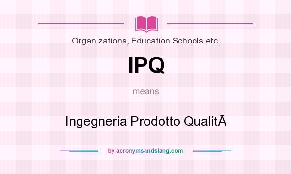 What does IPQ mean? It stands for Ingegneria Prodotto Qualit