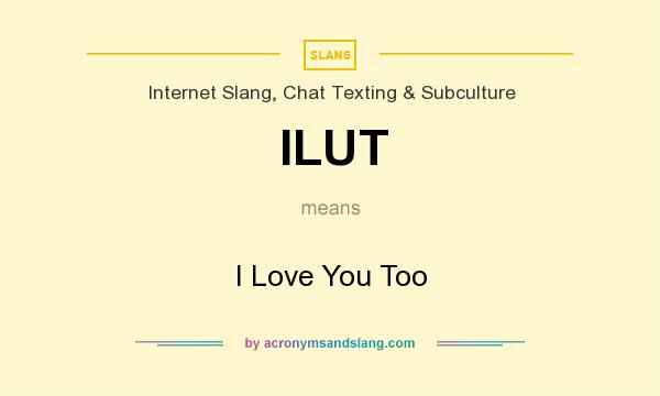 What does ILUT mean? It stands for I Love You Too