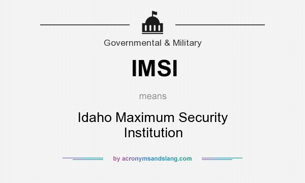What does IMSI mean? It stands for Idaho Maximum Security Institution