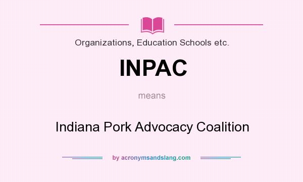 What does INPAC mean? It stands for Indiana Pork Advocacy Coalition