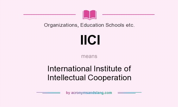 What does IICI mean? It stands for International Institute of Intellectual Cooperation