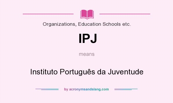 What does IPJ mean? It stands for Instituto Português da Juventude